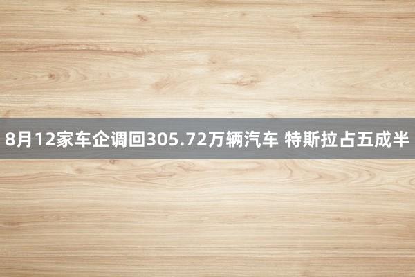 8月12家车企调回305.72万辆汽车 特斯拉占五成半