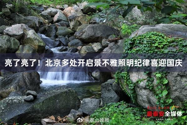 亮了亮了！北京多处开启景不雅照明纪律喜迎国庆
