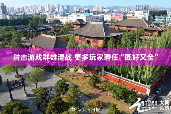 射击游戏群雄混战 更多玩家聘任“既好又全”