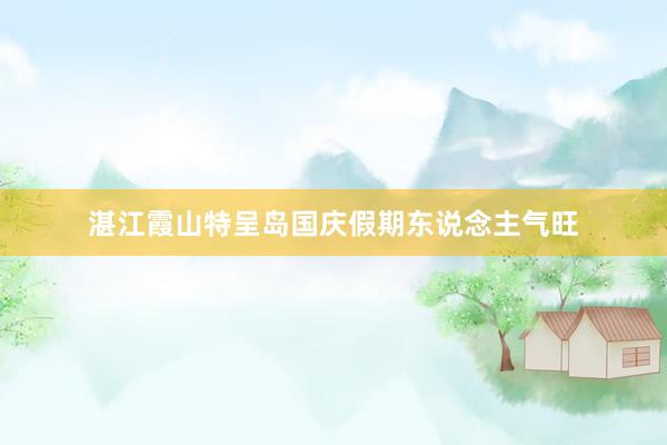 湛江霞山特呈岛国庆假期东说念主气旺