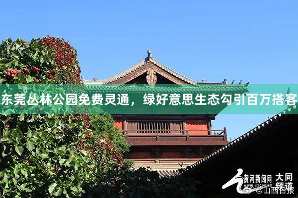 东莞丛林公园免费灵通，绿好意思生态勾引百万搭客