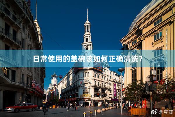 日常使用的盖碗该如何正确清洗？